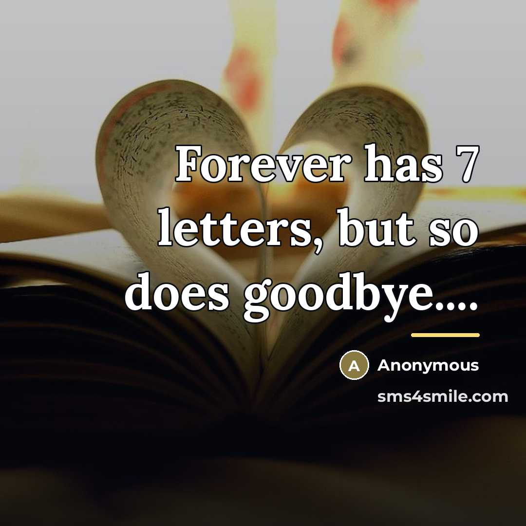 “Forever has 7 letters, but so does goodbye....…” quote by Anonymous