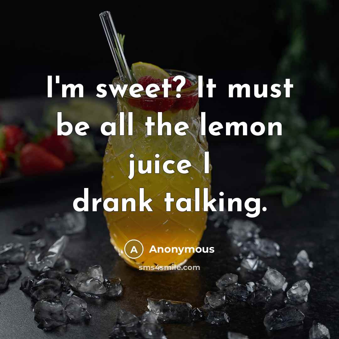 “I'm sweet? It must be all the lemon juice I…” quote by Anonymous