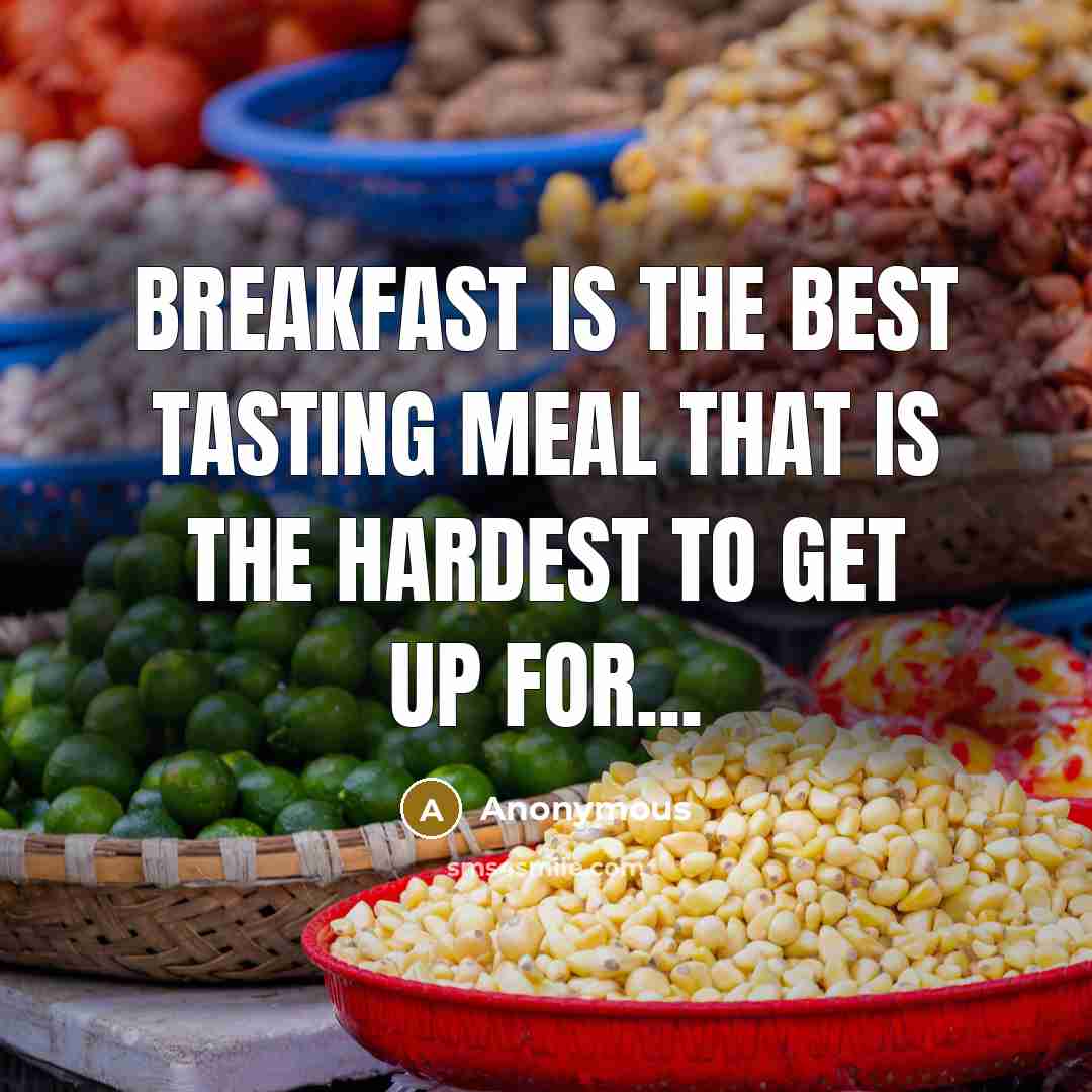 “Breakfast is the best tasting meal that is the hardest…” quote by Anonymous