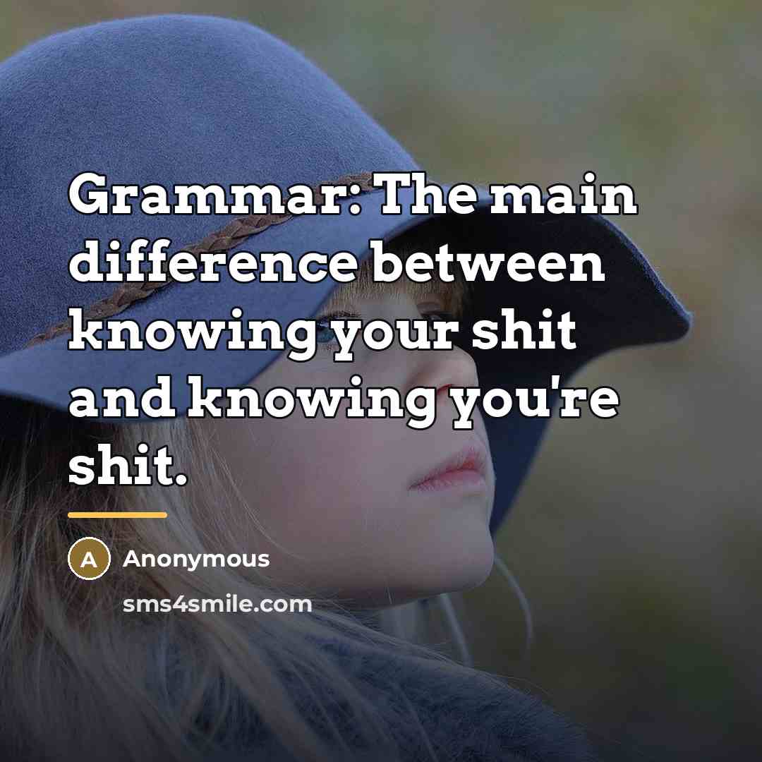 “Grammar: The main difference between knowing your shit and knowing…” quote by Anonymous