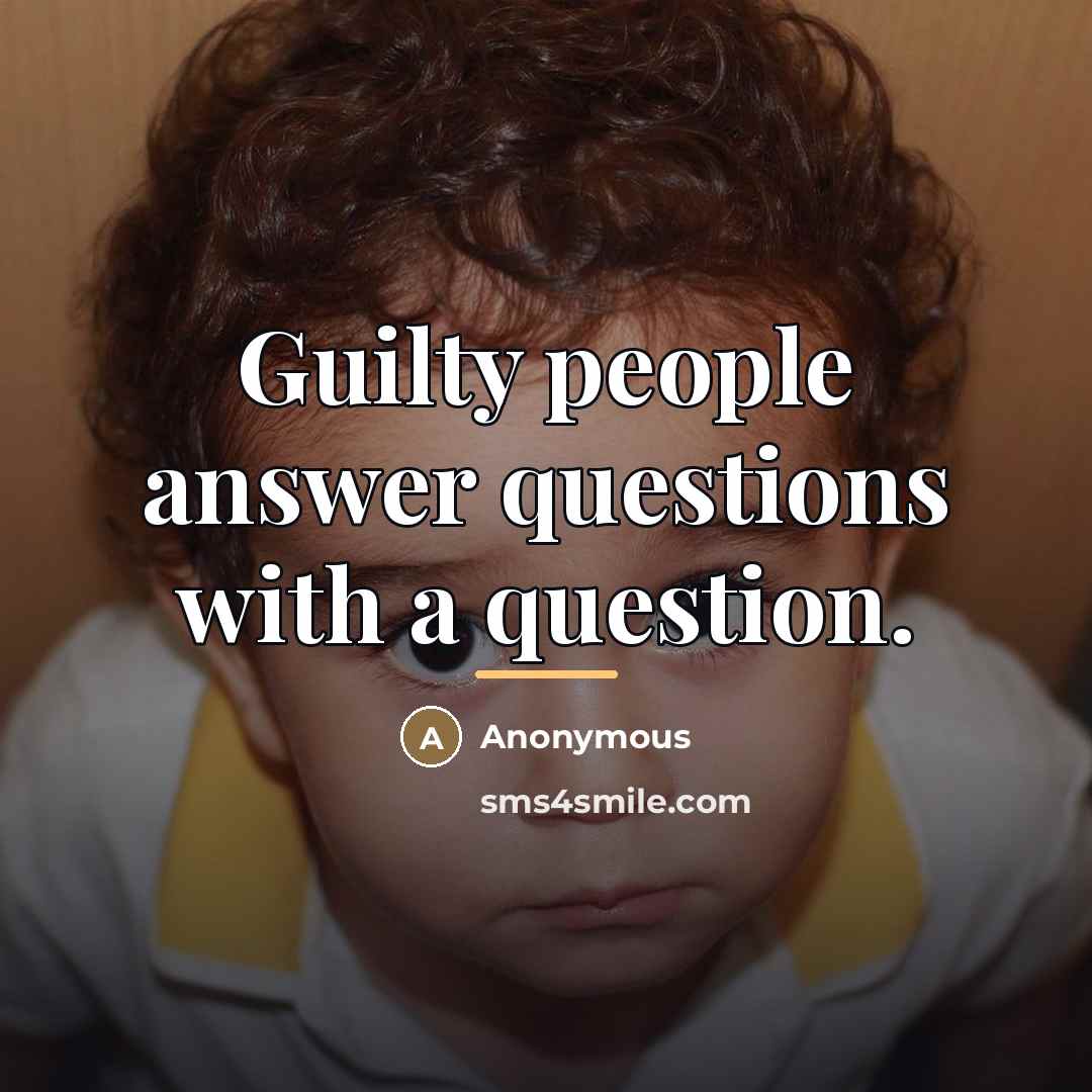 “Guilty people answer questions with a question.…” quote by Anonymous