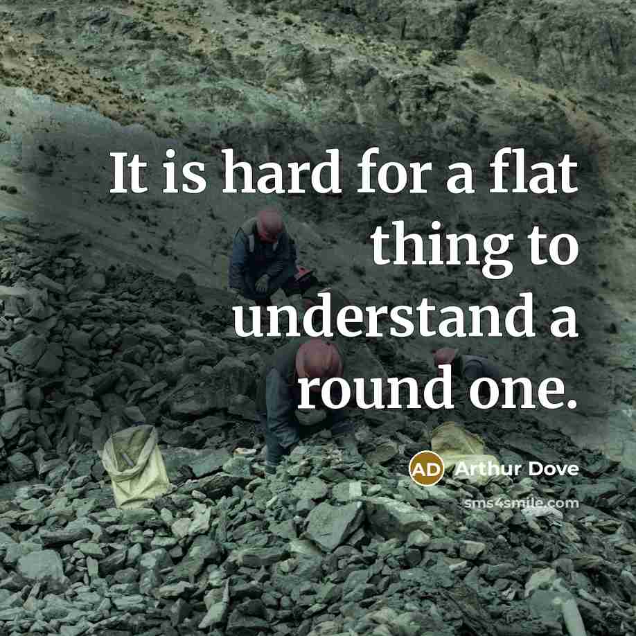“It is hard for a flat thing to understand a…” quote by Arthur Dove