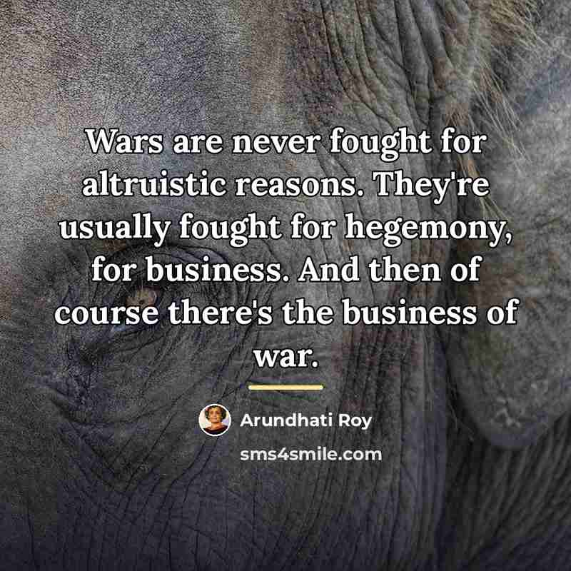 “Wars are never fought for altruistic reasons. They're usually fought…” quote by Arundhati Roy