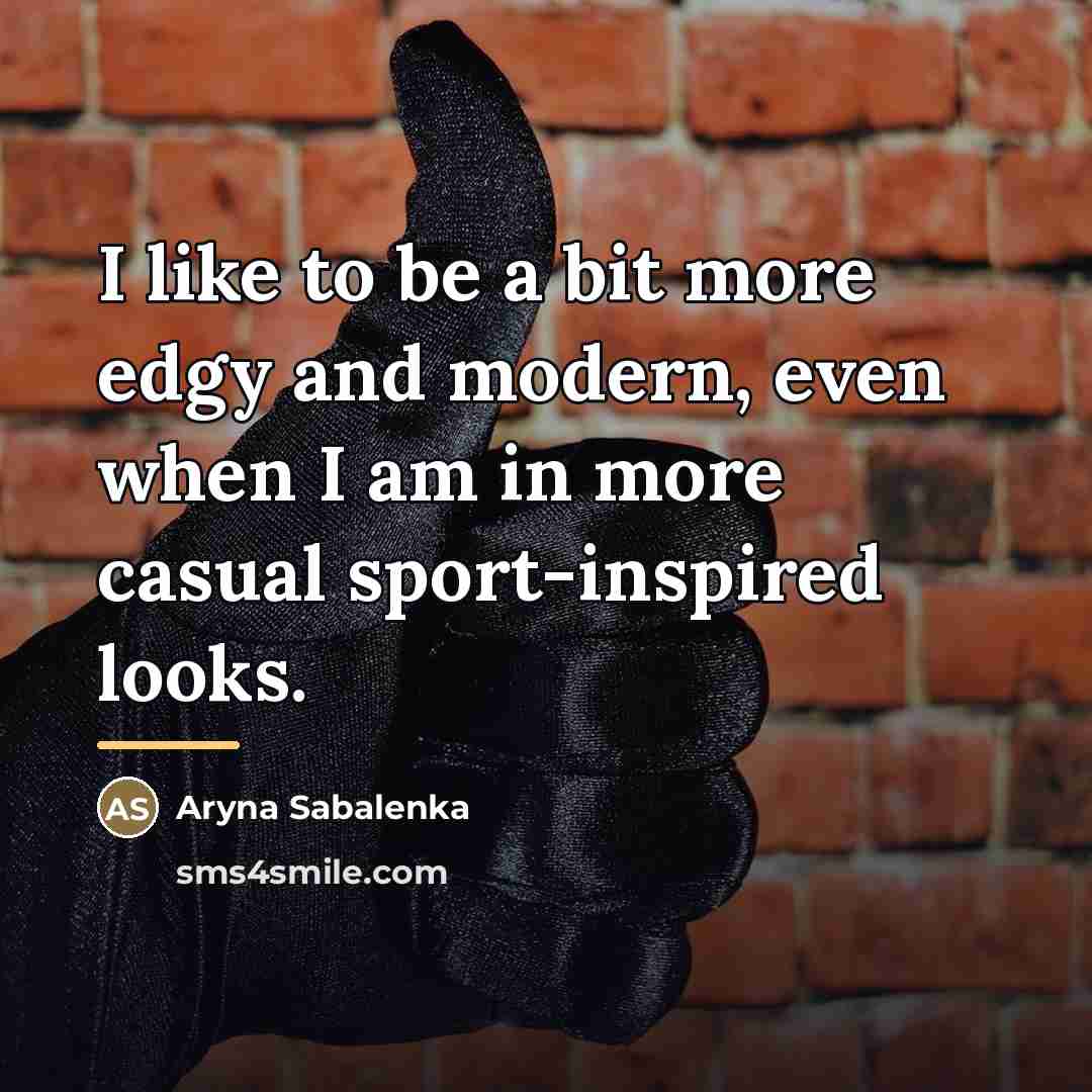 “I like to be a bit more edgy and modern,…” quote by Aryna Sabalenka