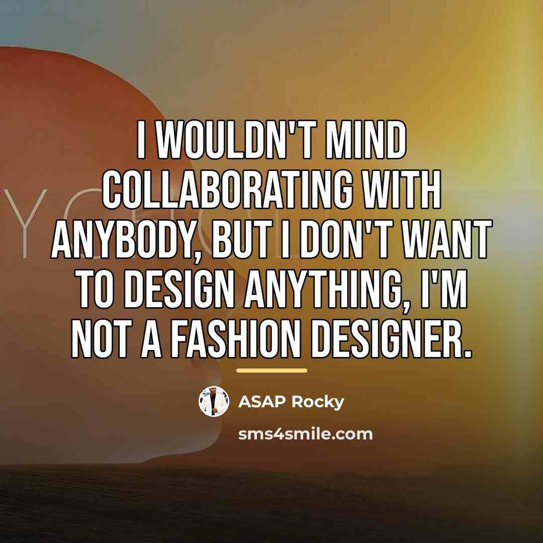 “I wouldn't mind collaborating with anybody, but I don't want…” quote by ASAP Rocky