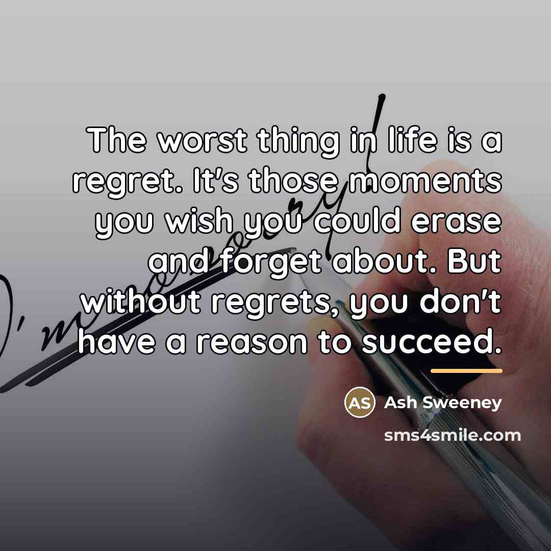 “The worst thing in life is a regret. It's those…” quote by Ash Sweeney