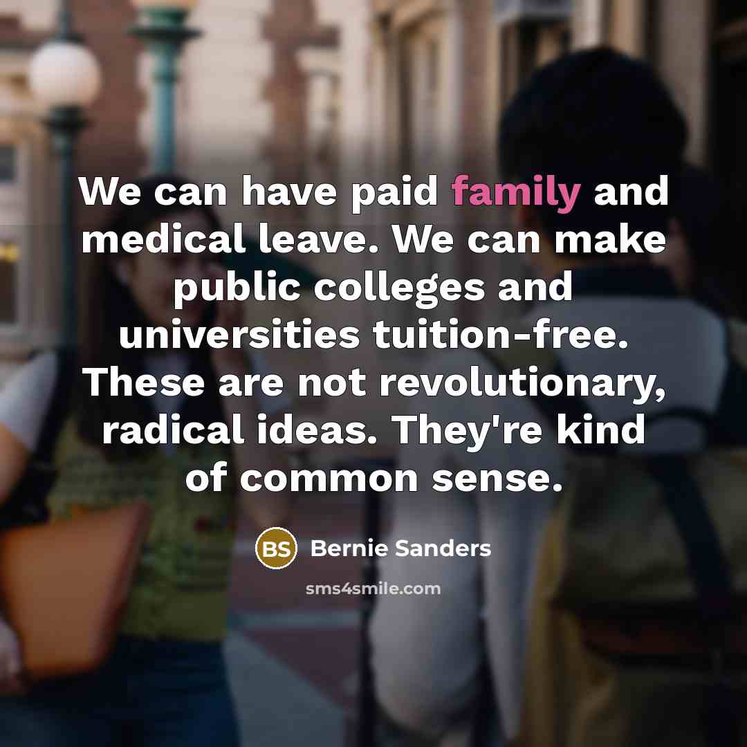 “We can have paid family and medical leave. We can…” quote by Bernie Sanders