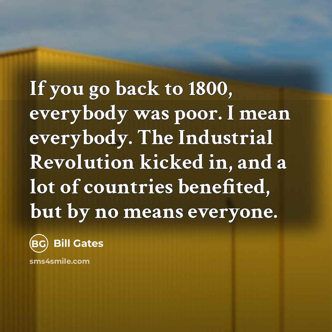 “If you go back to 1800, everybody was poor. I…” quote by Bill Gates
