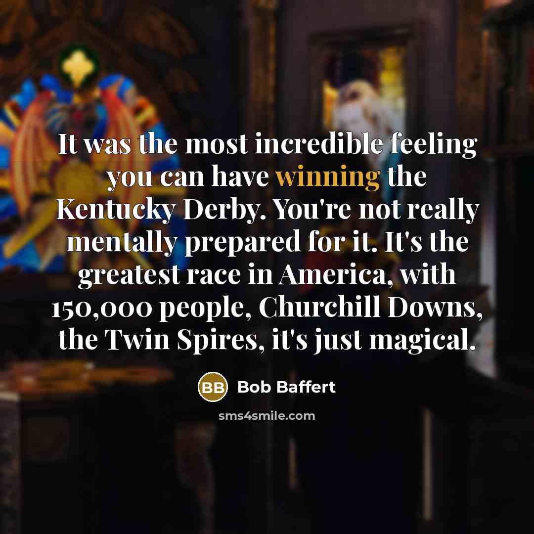 “It was the most incredible feeling you can have winning…” quote by Bob Baffert