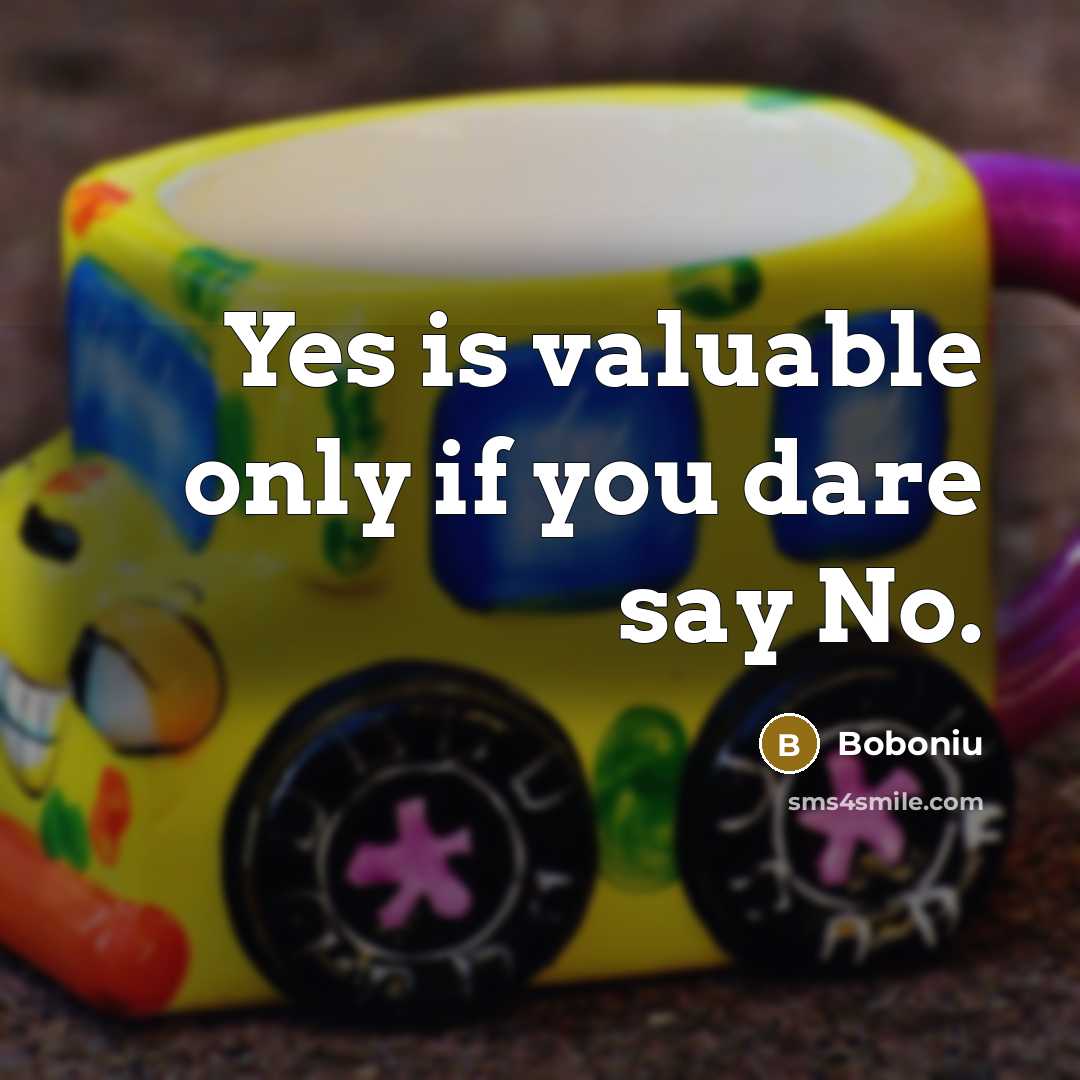 “Yes is valuable only if you dare say No.…” quote by Boboniu