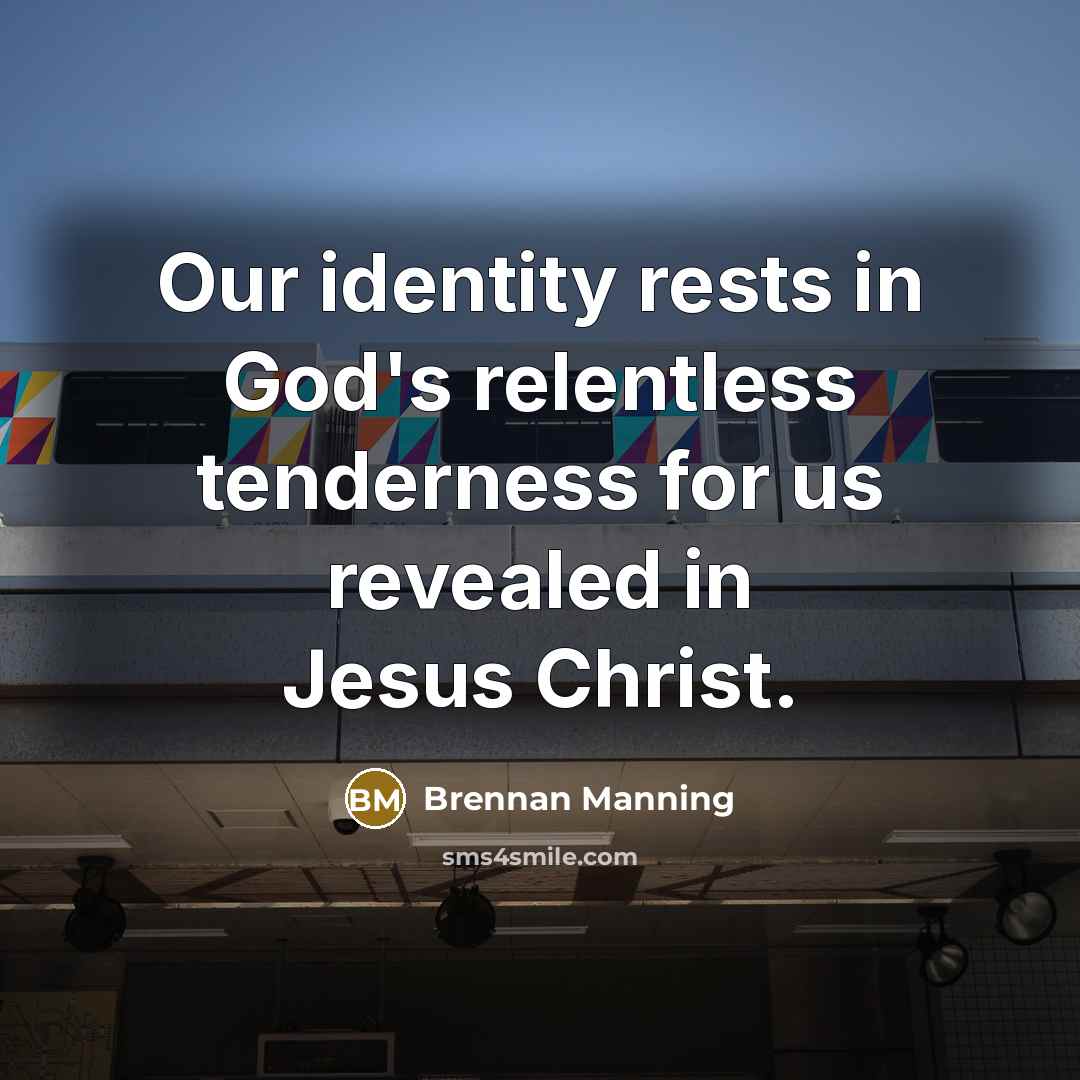 “Our identity rests in God's relentless tenderness for us revealed…” quote by Brennan Manning