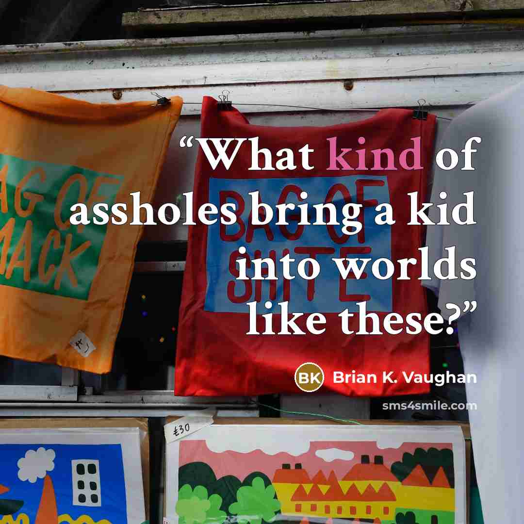 “What kind of assholes bring a kid into worlds like these?” quote by Brian K. Vaughan