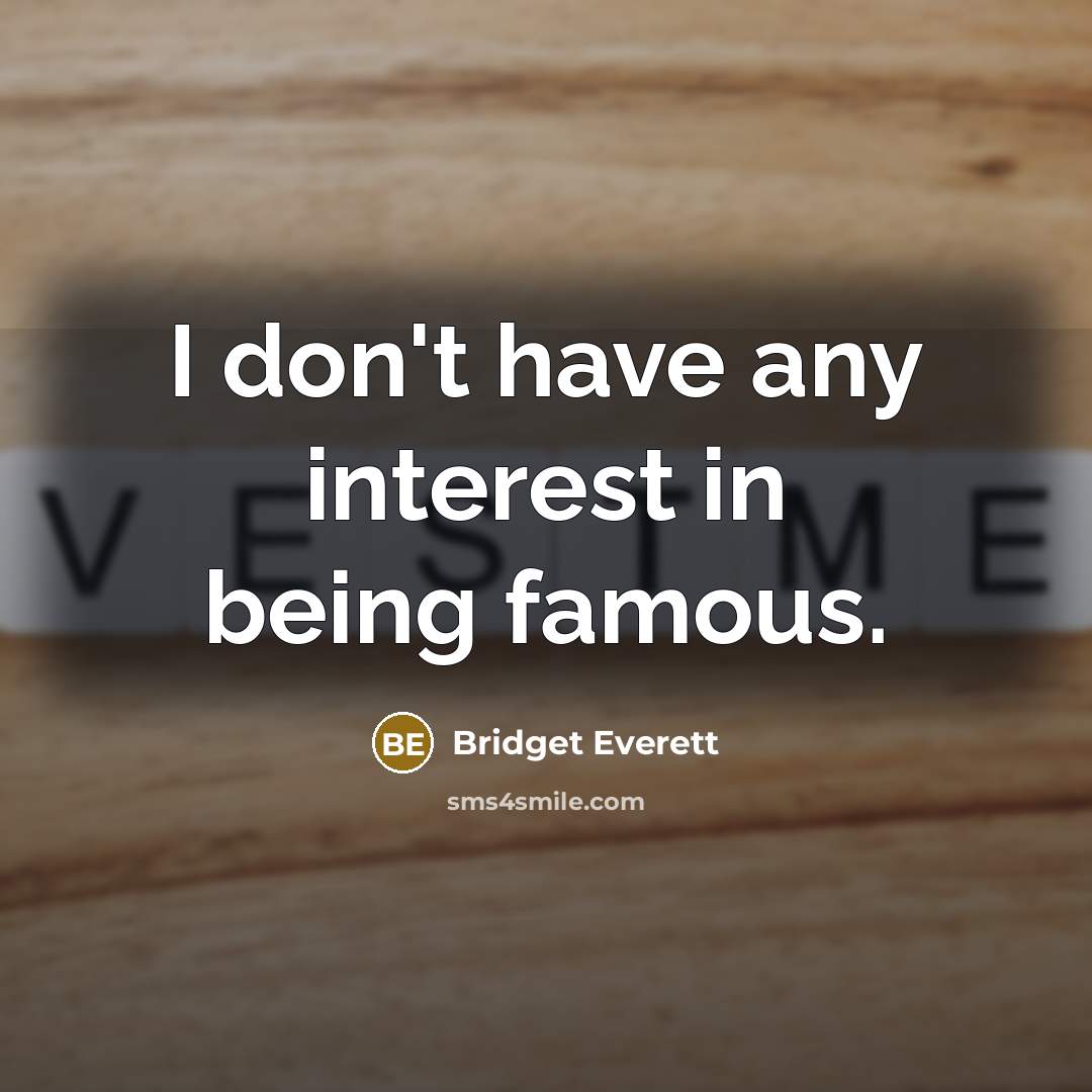 “I don't have any interest in being famous.…” quote by Bridget Everett