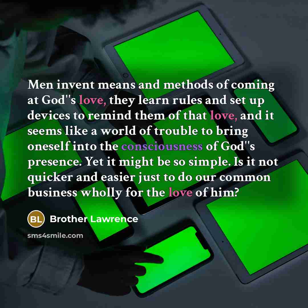 “Men invent means and methods of coming at God''s love,…” quote by Brother Lawrence