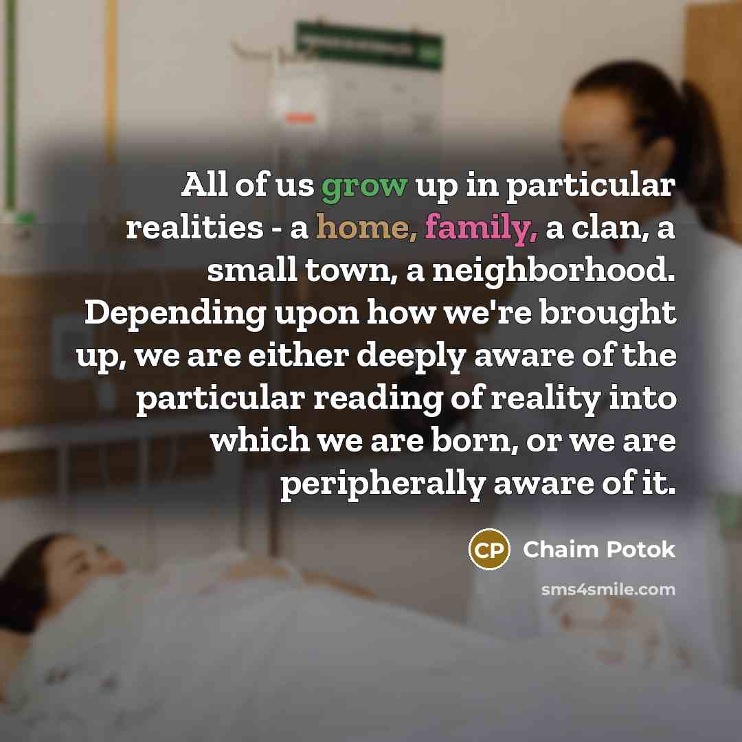 “All of us grow up in particular realities - a…” quote by Chaim Potok