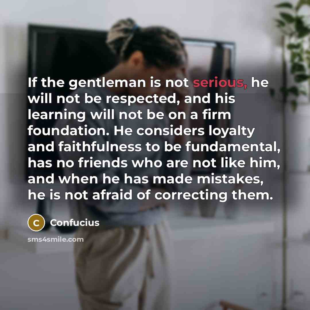 “If the gentleman is not serious, he will not be…” quote by Confucius