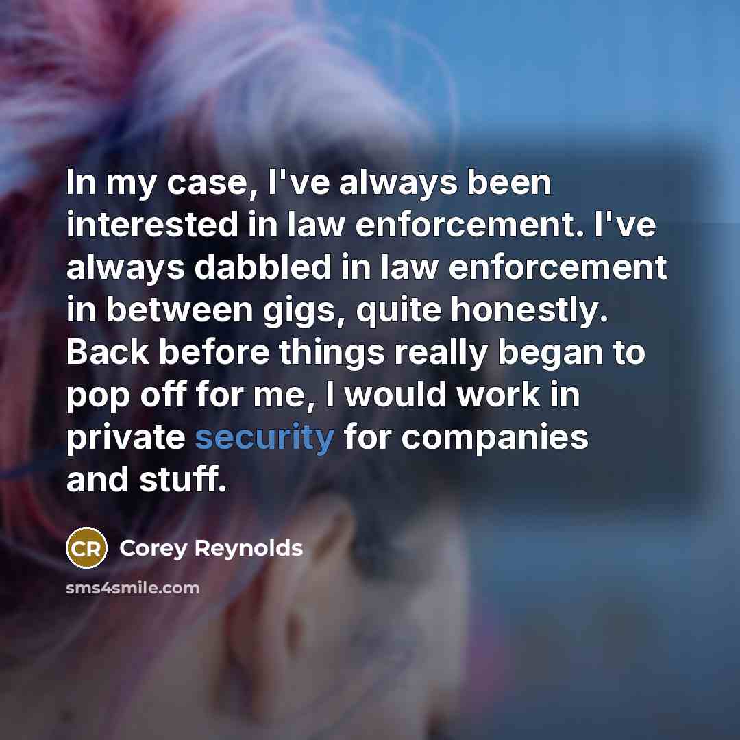 “In my case, I've always been interested in law enforcement.…” quote by Corey Reynolds