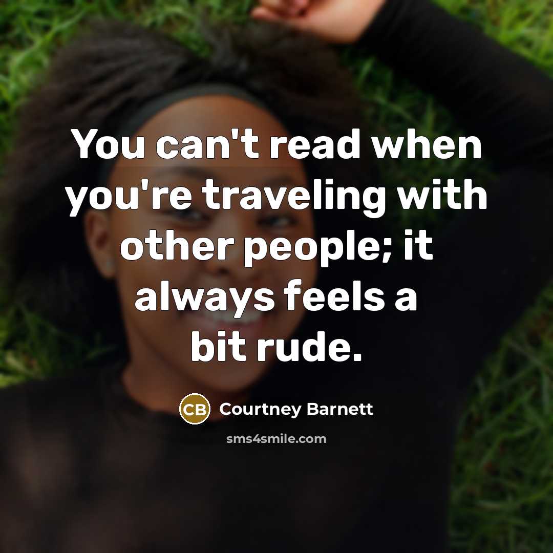 “You can't read when you're traveling with other people; it…” quote by Courtney Barnett
