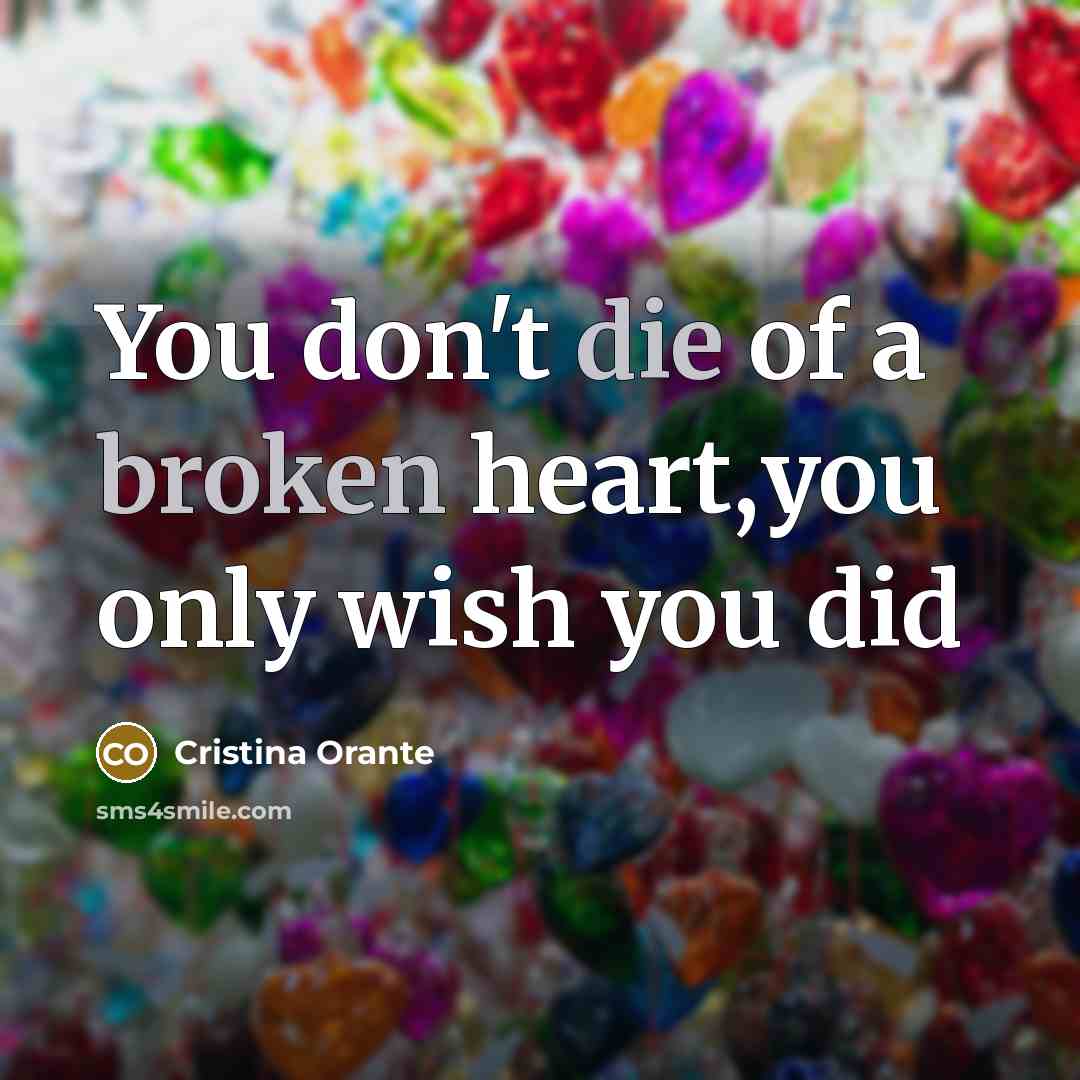 “You don't die of a broken heart,you only wish you…” quote by Cristina Orante