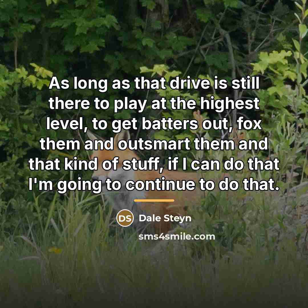 “As long as that drive is still there to play…” quote by Dale Steyn
