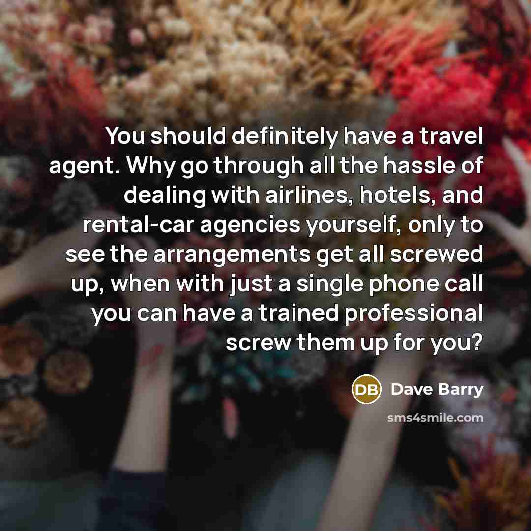 “You should definitely have a travel agent. Why go through…” quote by Dave Barry