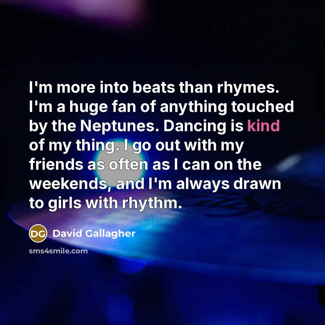 “I'm more into beats than rhymes. I'm a huge fan…” quote by David Gallagher