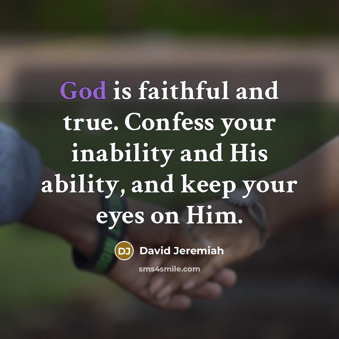 “God is faithful and true. Confess your inability and His…” quote by David Jeremiah