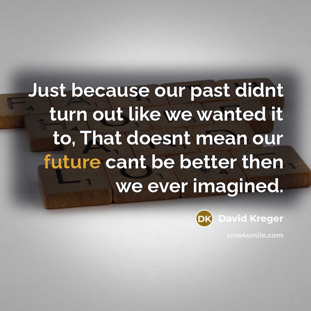 “Just because our past didnt turn out like we wanted…” quote by David Kreger