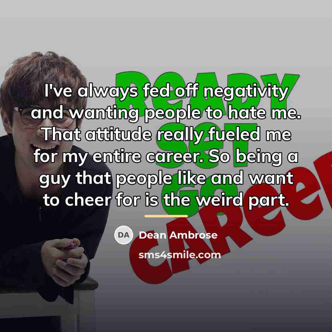 “I've always fed off negativity and wanting people to hate…” quote by Dean Ambrose