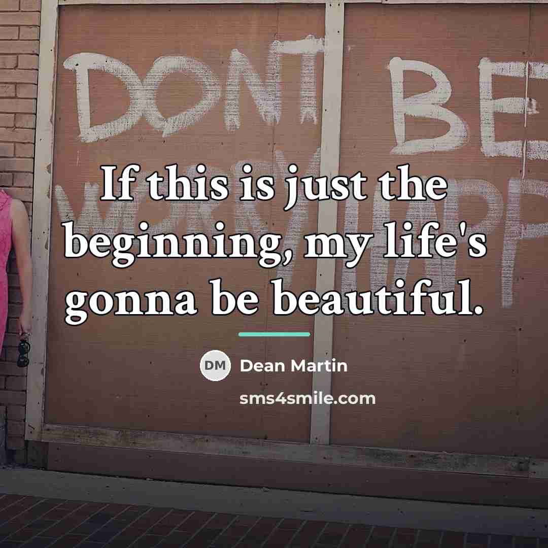 “If this is just the beginning, my life's gonna be…” quote by Dean Martin
