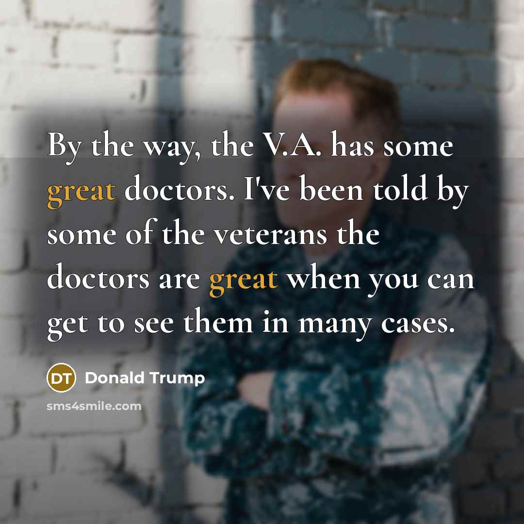 “By the way, the V.A. has some great doctors. I've…” quote by Donald Trump