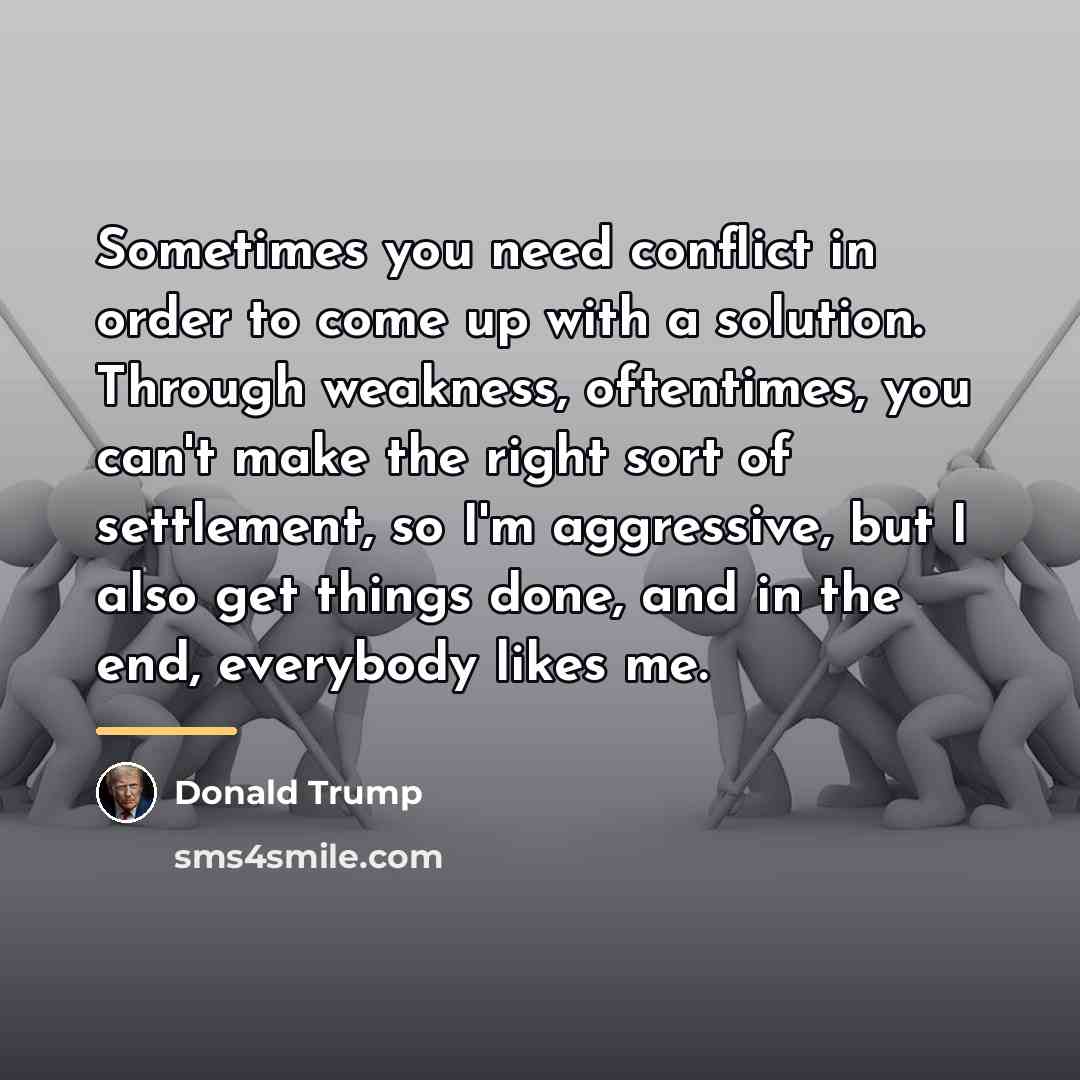 “Sometimes you need conflict in order to come up with…” quote by Donald Trump