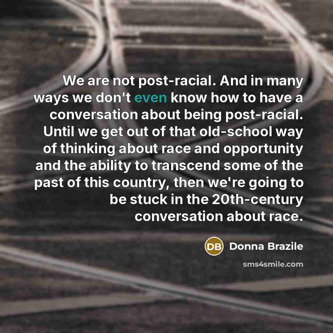 “We are not post-racial. And in many ways we don't…” quote by Donna Brazile