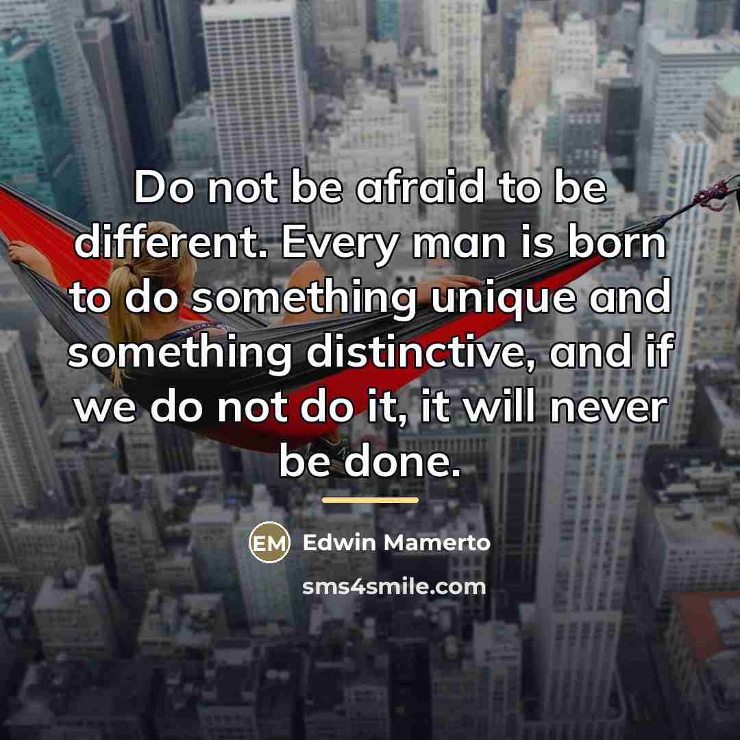 “Do not be afraid to be different. Every man is…” quote by Edwin Mamerto