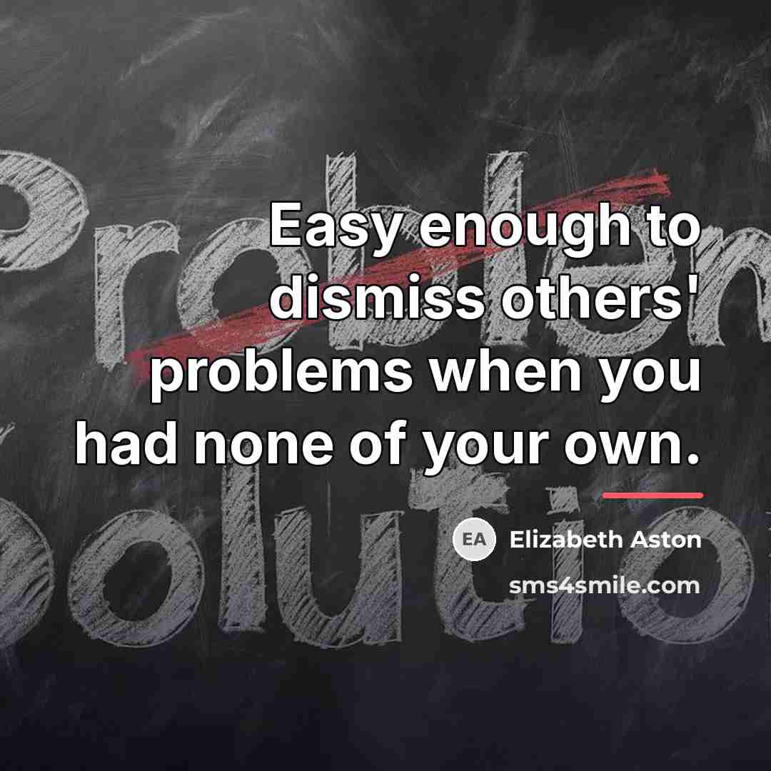 “Easy enough to dismiss others' problems when you had none…” quote by Elizabeth Aston