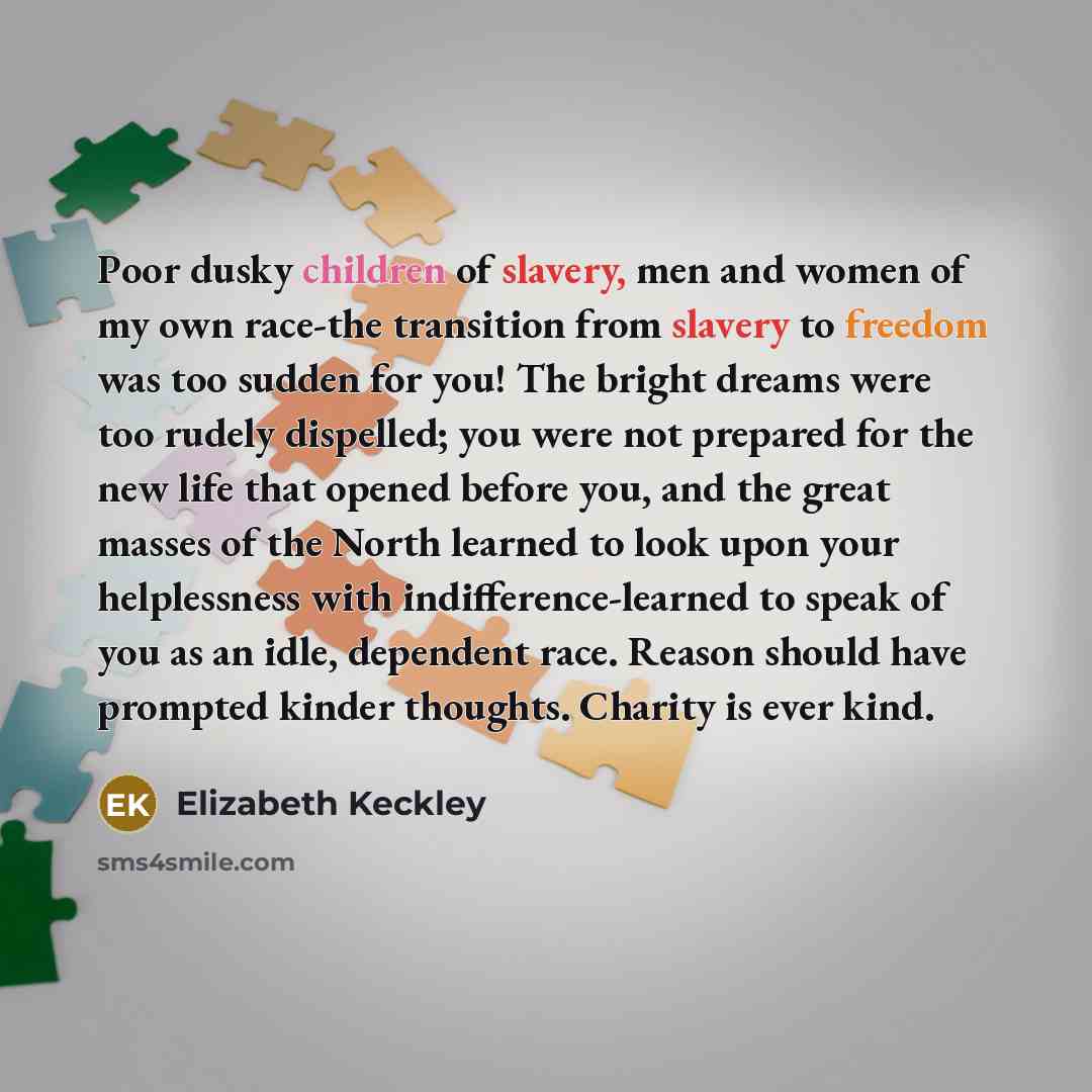 “Poor dusky children of slavery, men and women of my…” quote by Elizabeth Keckley
