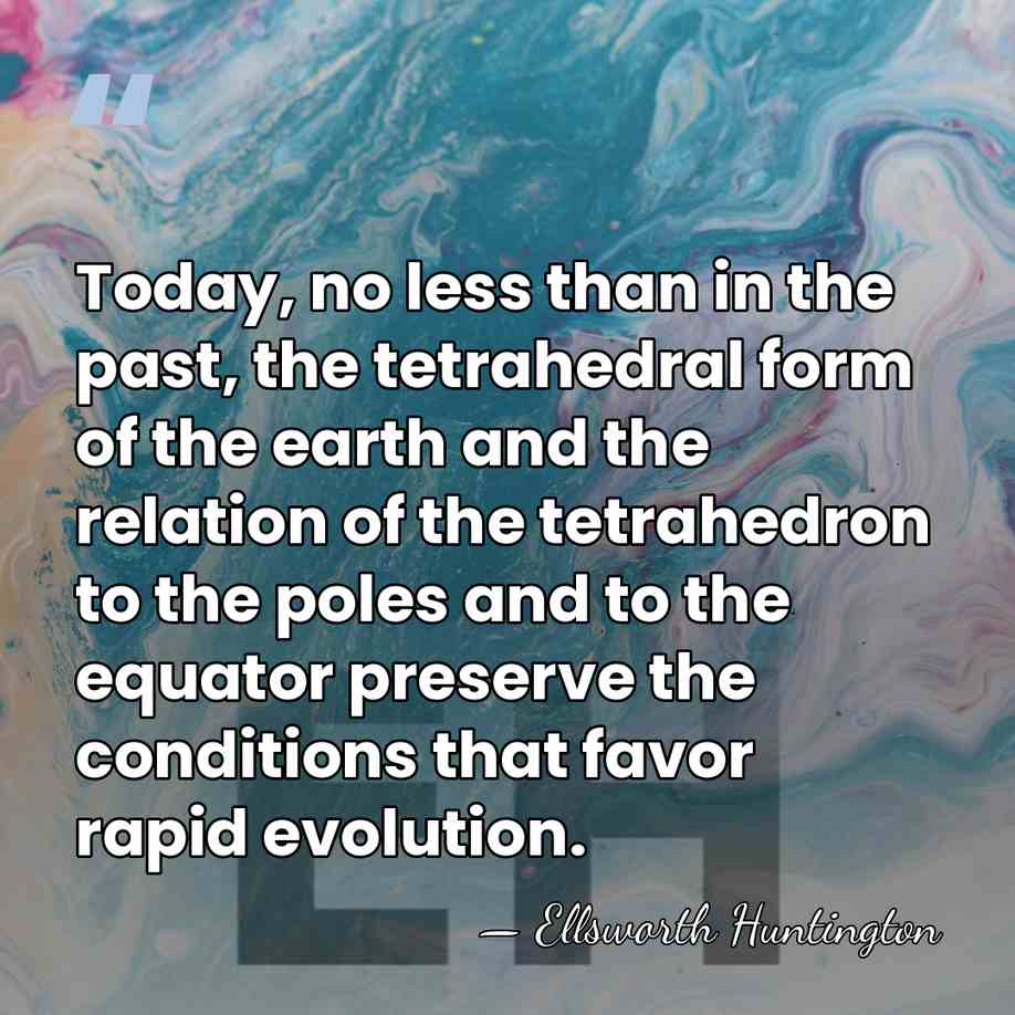 Today, no less than in the past, the tetrahedral form of the&hellip; - Ellsworth Huntington