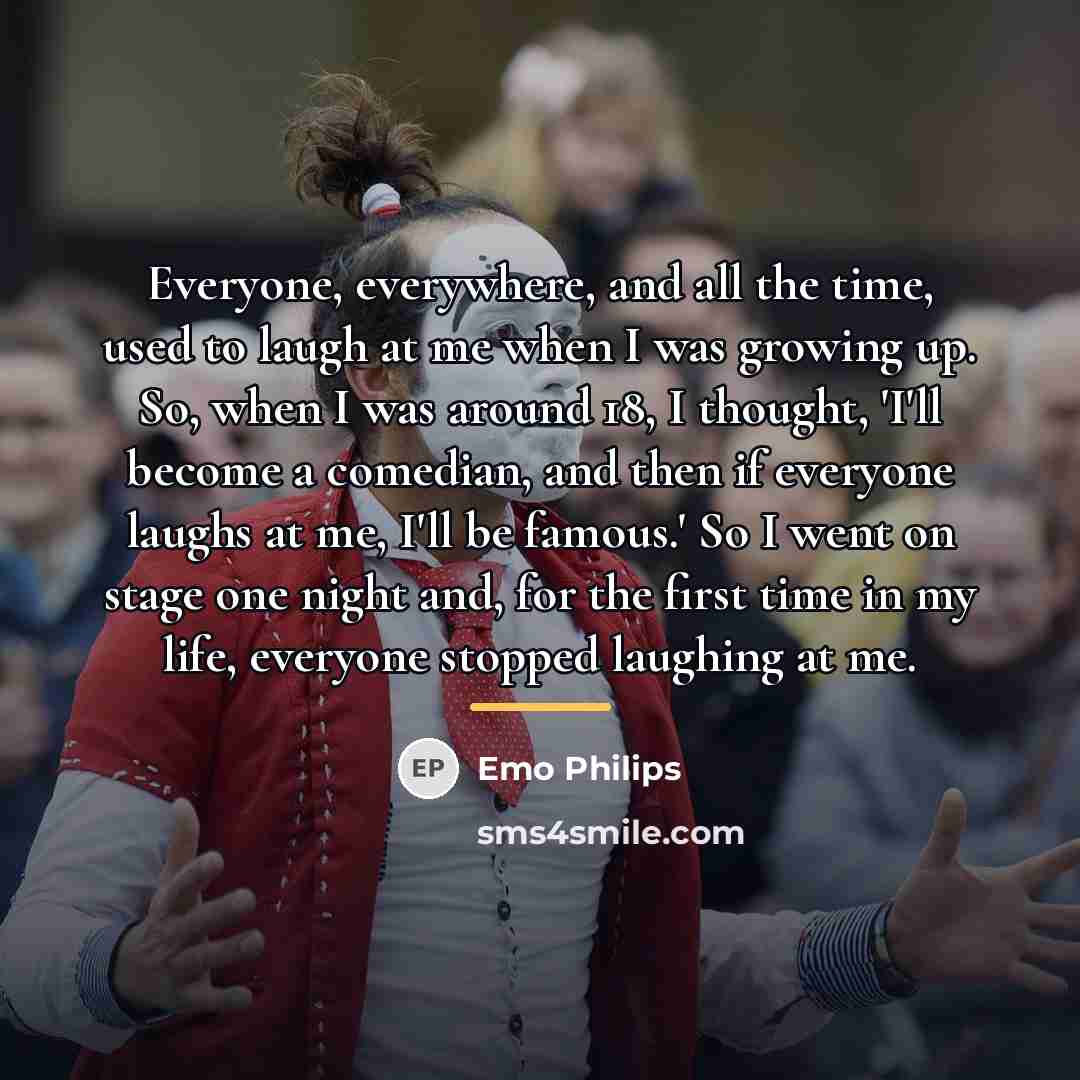 “Everyone, everywhere, and all the time, used to laugh at…” quote by Emo Philips