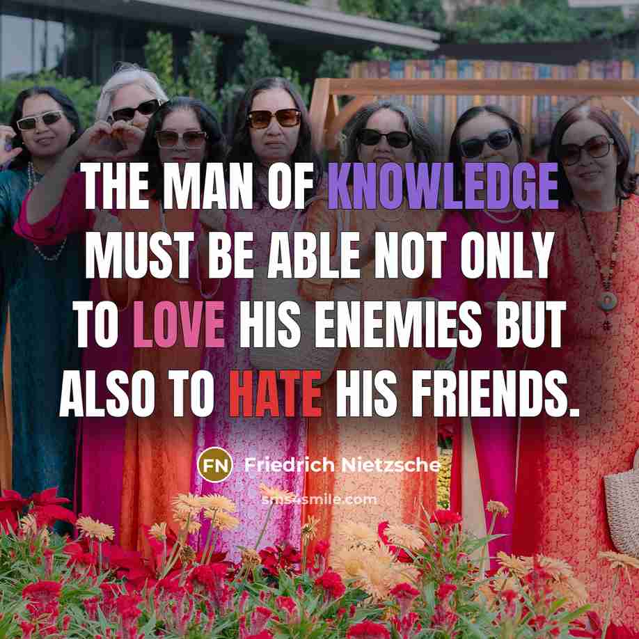“The man of knowledge must be able not only to love his enemies but also to hate his friends.” quote by Friedrich Nietzsche