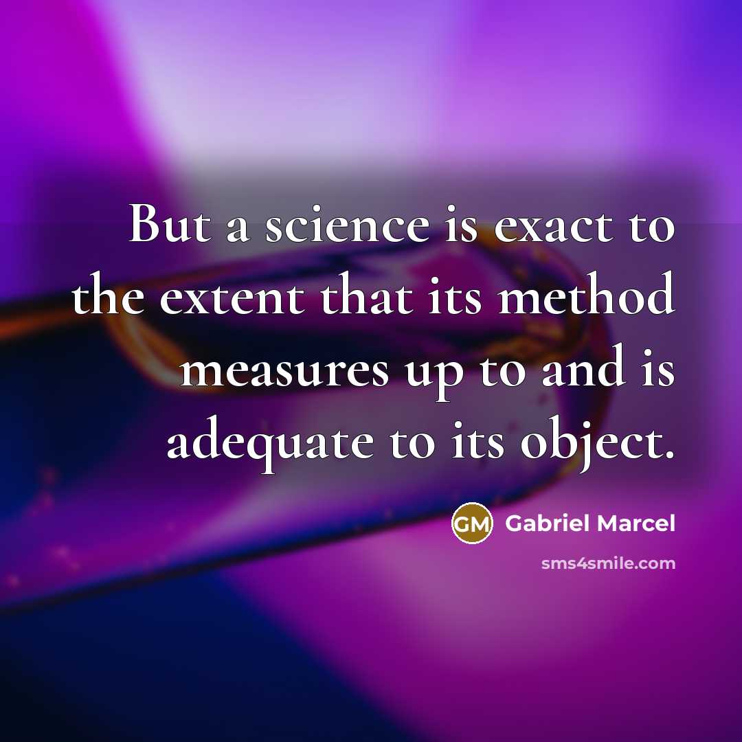 “But a science is exact to the extent that its…” quote by Gabriel Marcel