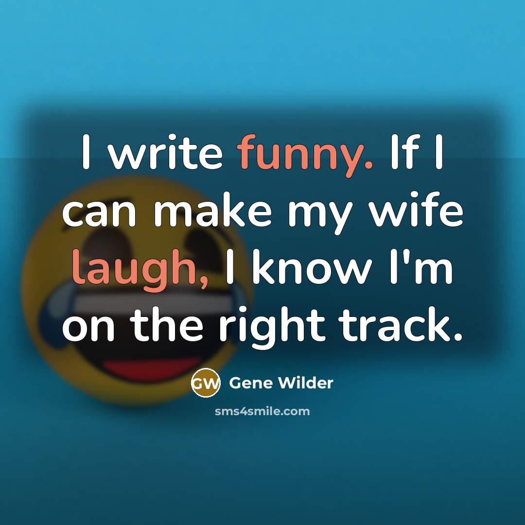 “I write funny. If I can make my wife laugh, I know I'm on the right track.” quote by Gene Wilder