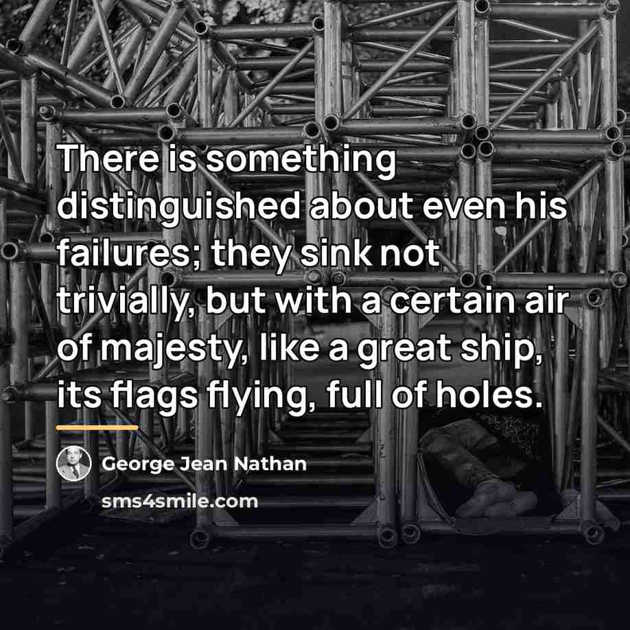 “There is something distinguished about even his failures; they sink…” quote by George Jean Nathan