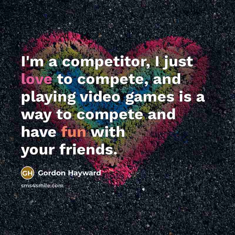 “I'm a competitor, I just love to compete, and playing…” quote by Gordon Hayward