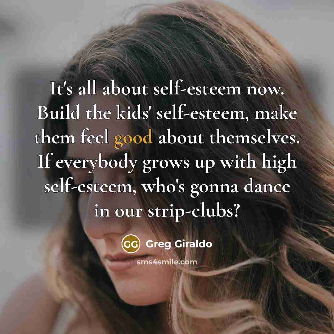 “It's all about self-esteem now. Build the kids' self-esteem, make…” quote by Greg Giraldo
