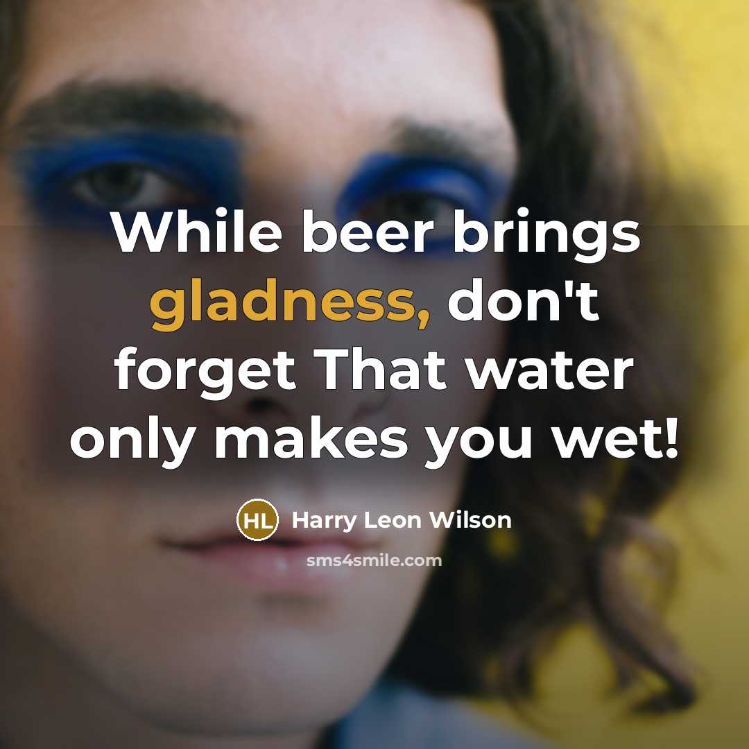 “While beer brings gladness, don't forget That water only makes…” quote by Harry Leon Wilson