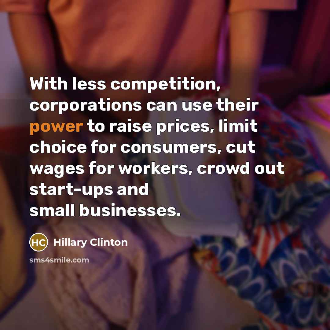 “With less competition, corporations can use their power to raise…” quote by Hillary Clinton