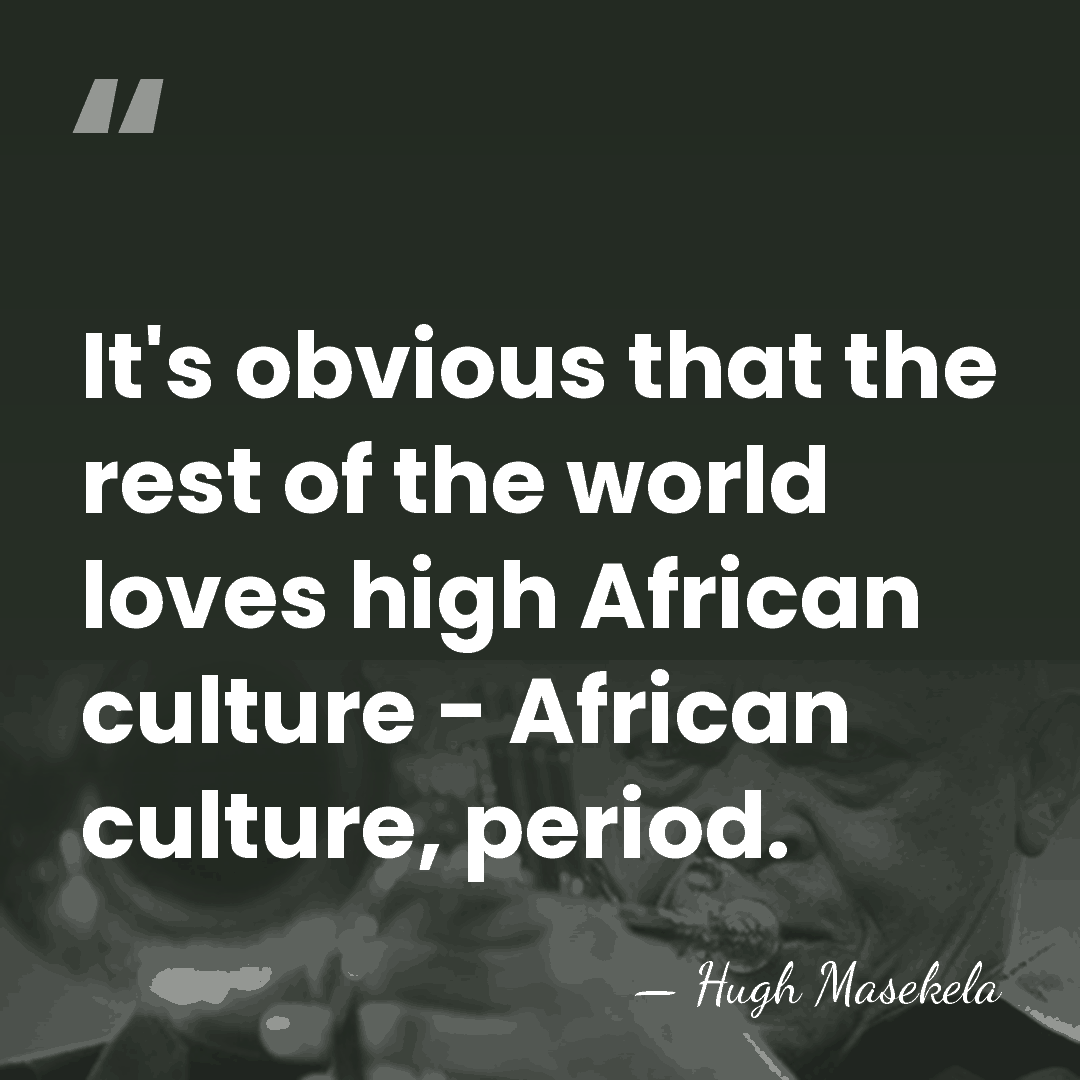 It's obvious that the rest of the world loves high African culture&hellip; - Hugh Masekela