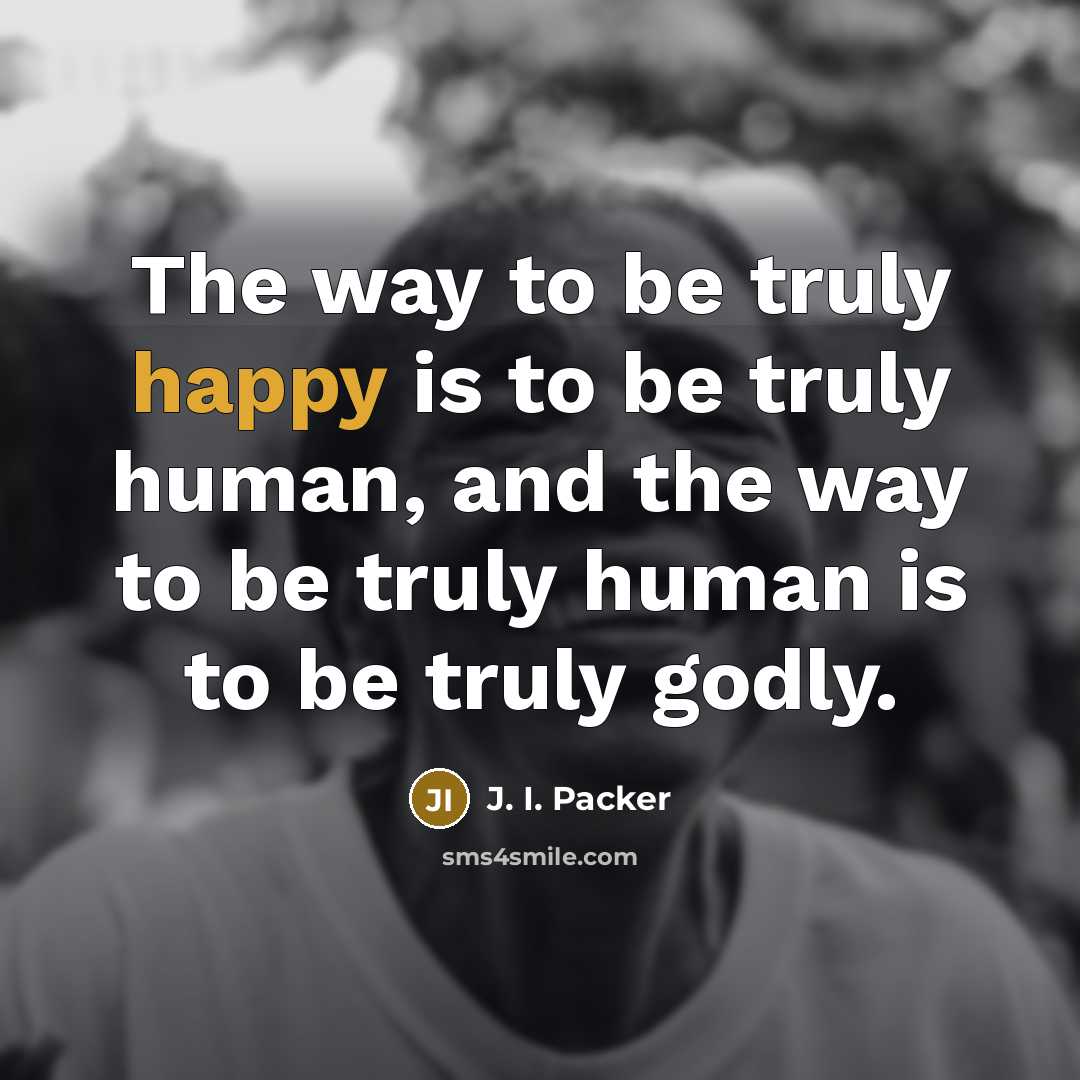 “The way to be truly happy is to be truly…” quote by J. I. Packer