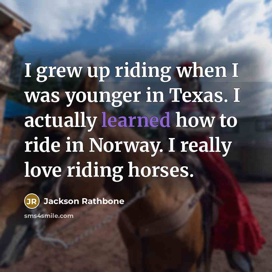 “I grew up riding when I was younger in Texas.…” quote by Jackson Rathbone