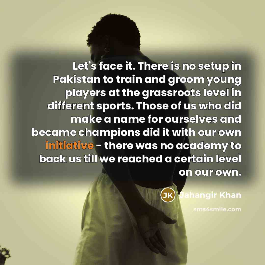 “Let's face it. There is no setup in Pakistan to…” quote by Jahangir Khan